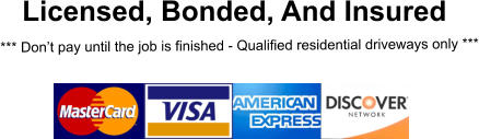 Licensed, Bonded, And Insured  *** Don’t pay until the job is finished - Qualified residential driveways only ***