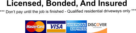 Licensed, Bonded, And Insured  *** Don’t pay until the job is finished - Qualified residential driveways only ***
